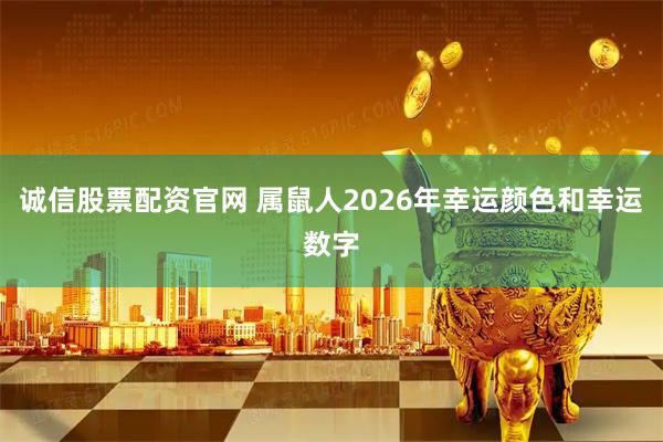 诚信股票配资官网 属鼠人2026年幸运颜色和幸运数字